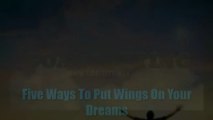 Five Ways To Put Wing On Your Dreams