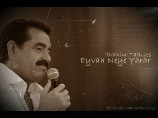 Ibrahim Tatlıses - Eyvah Neye Yarar