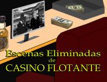 Escenas Eliminadas de CASINO FLOTANTE