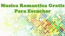 Musica Romantica Gratis Para Escuchar,La Mejor Musica Romantica 2