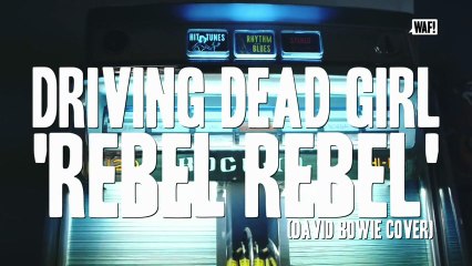 WAF! Driving Dead Girl - Rebel Rebel (Session)