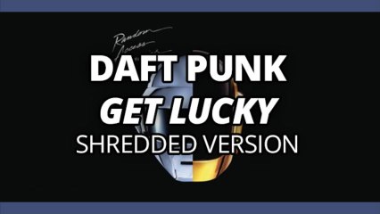 Daft Punk "Get Lucky" - Shredded Version