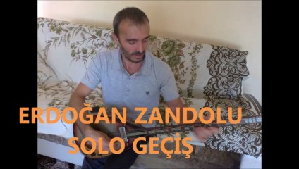 ERDOĞAN ZANDOLU-SOLO GEÇİŞ