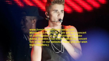 Justin Bieber Concert from Stockholm, SWEDEN LIVE STREAM HD 22.04.13