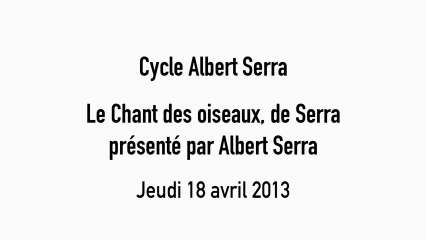 Le chant des oiseaux - Rétrospective  Albert Serra, du 17 avril au  12 mai 2013