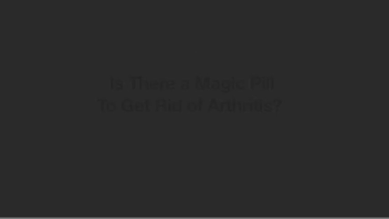 Is There a Magic Pill To Get Rid of Arthritis?