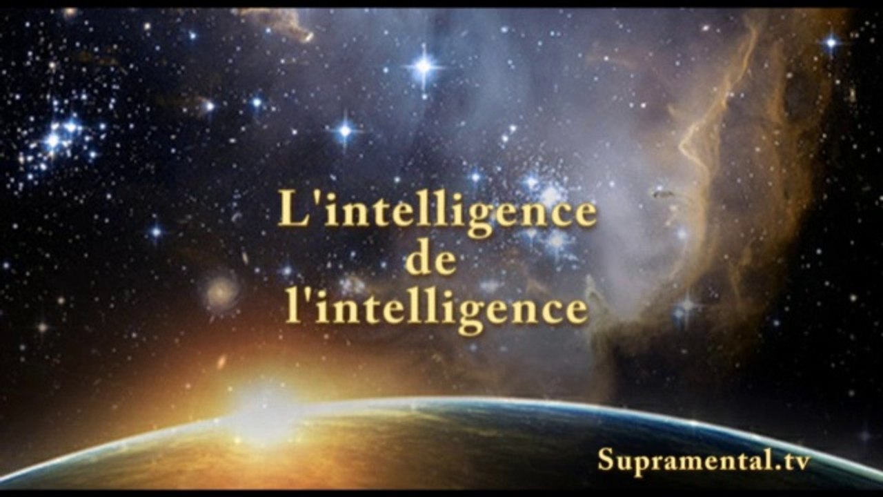 Genèse de l'homme nouveau "l'intelligence de l'intelligence''-supramental.tv