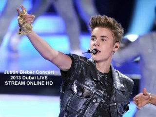 Justin Bieber Concert 2013 Dubai live stream HD Online