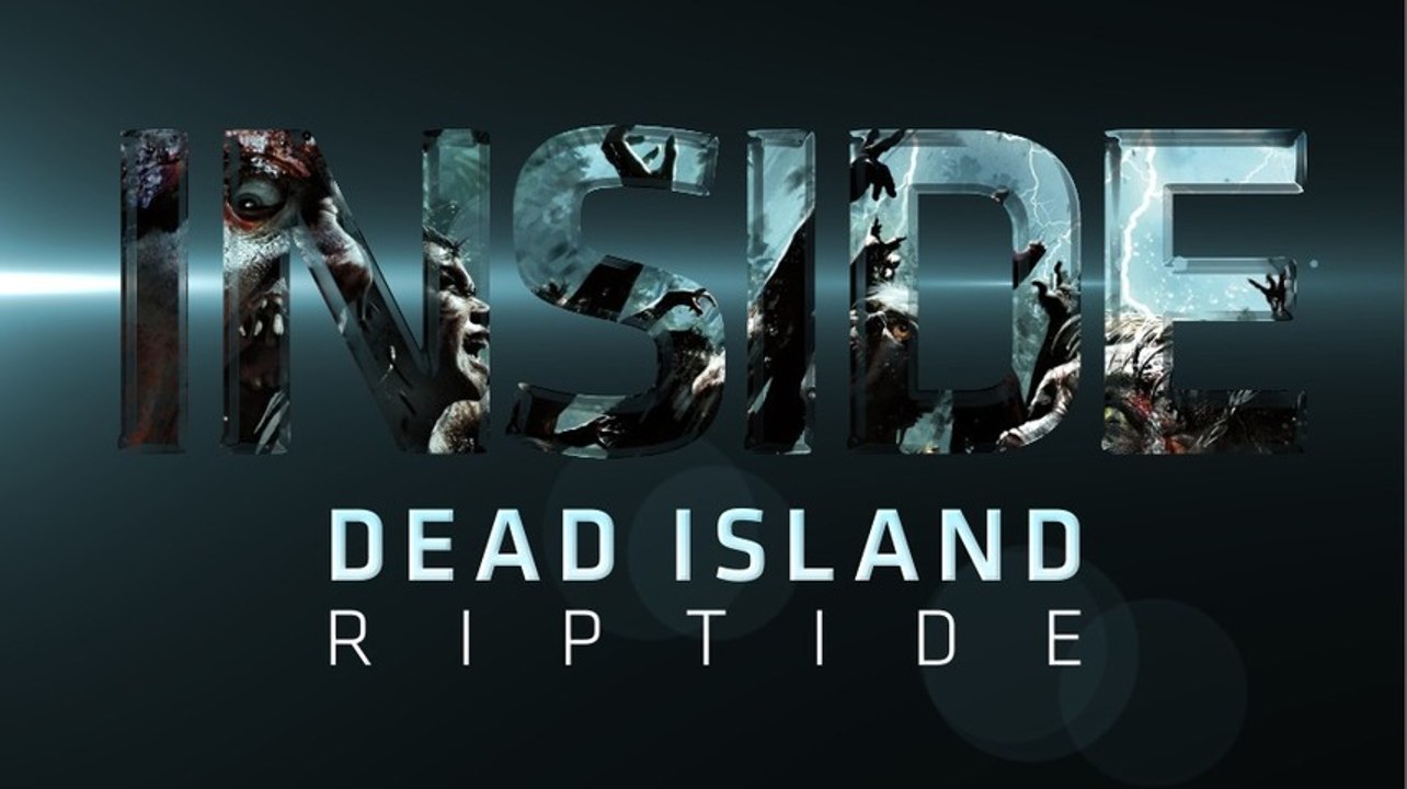 INSIDE : Dead Island Riptide