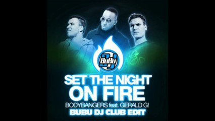 Bodybangers Ft.Gerald G - Set The Night On Fire (BuBu Dj Club Edit)