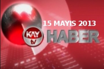KAYTV ANA HABER BÜLTENİ 15 MAYIS 2013