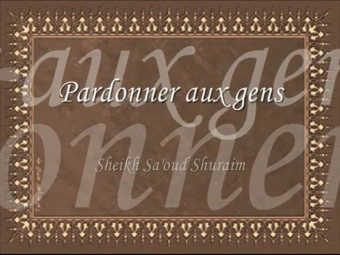 Pardonner aux gens Cheikh Shuraim