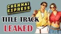 Chennai Express Title Track LEAKED!