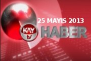 KAYTV ANA HABER BULTENI 25 MAYIS 2013