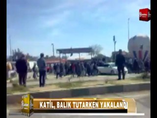 KATİL BALIKCI YAKALANDI 8GUN HABER