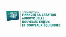 3 - FINANCER LA CREATION AUDIOVISUELLE, NOUVEAUX ENJEUX ET NOUVEAUX EQUILIBRES