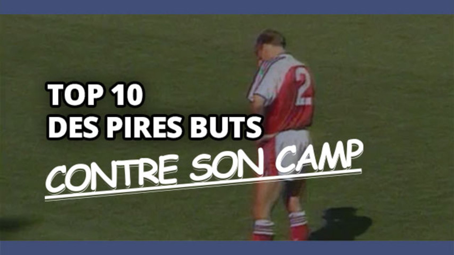 Top 10 Des Pires Buts Contre Son Camp