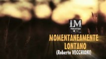 MOMENTANEAMENTE LONTANO   (Roberto Vecchioni)