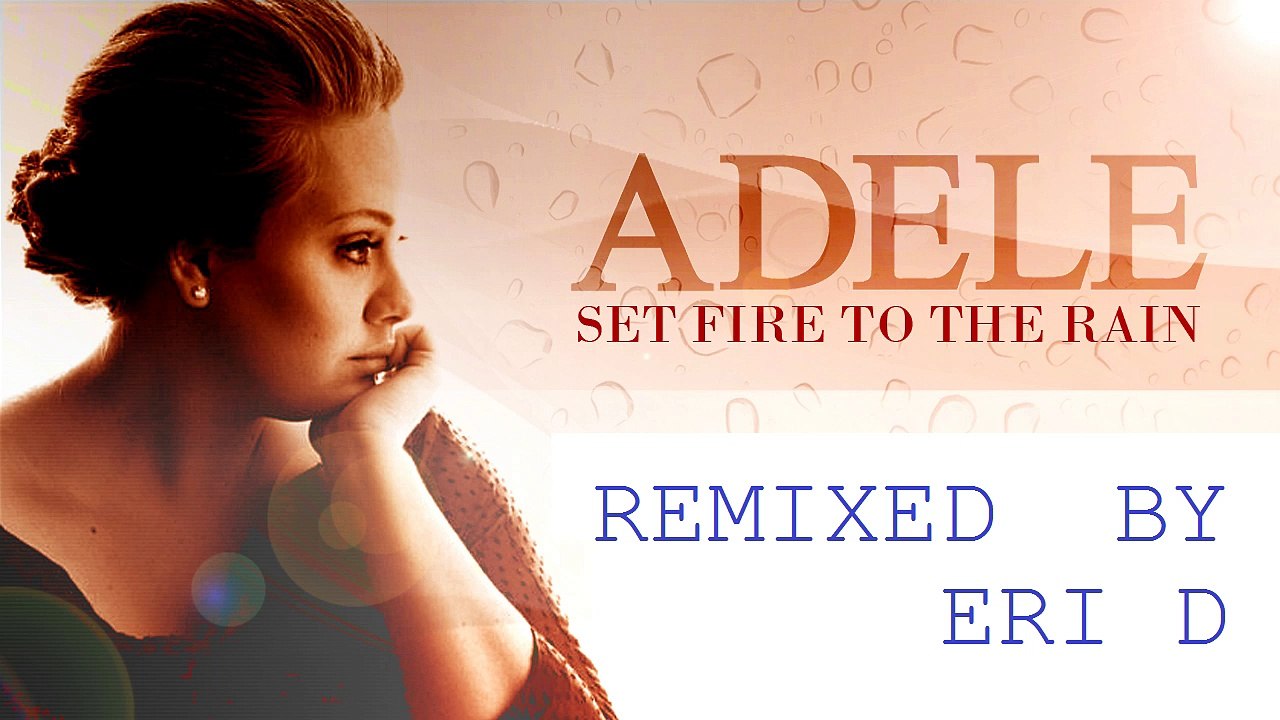 Adele Set fire to the rain (Eri D Remix) Video Dailymotion
