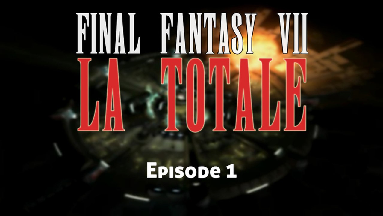 FF7 "La TOTALE" - #1 : Un début explosif !