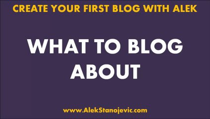 What to Blog About - How to Choose a Topic to Blog About?