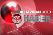 KAYTV ANA HABER BÜLTENİ 30 HAZIRAN 2013