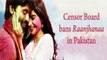 Raanjhanaa banned in Pakistan