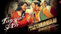 Tayyab Ali Full Audio Song - Once upon A Time In Mumbaai Dobara; Sonakshi Sinha, Imran Khan