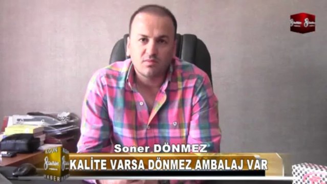 DÖNMEZ AMBALAJ SONER DÖNMEZ 8.GÜN HABER