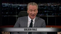 Real Time with Bill Maher: New Rule - Golden Rule