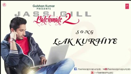 Lak Kurhiye Song by Jassi Gill __ Batchmate 2