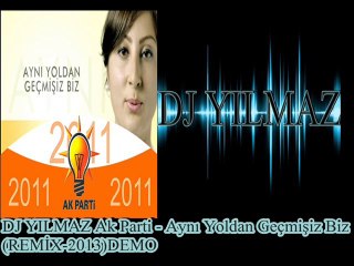 DJ YILMAZ Ak Parti - Aynı Yoldan Geçmişiz Biz (REMİX-2013)DEMO