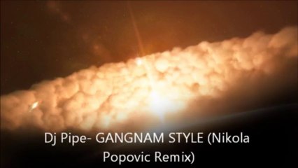 Dj Pipe- GANGNAM STYLE (Nikola Popovic Remix)