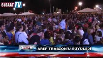 Aref Trabzon'u büyüledi