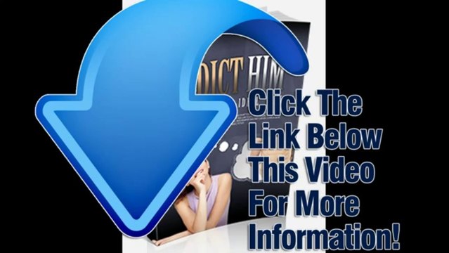 Addict Him To You - How to make a man become addicted to you