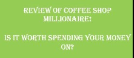 Before You buy Coffee Shop Millionaire System Check this out this review