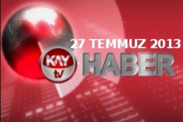KAYTV ANA HABER BÜLTENİ 27 TEMMUZ 2013