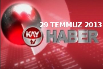 KAYTV ANA HABER BÜLTENİ 29 TEMMUZ 2013