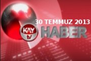 KAYTV ANA HABER BÜLTENİ 30 TEMMUZ 2013