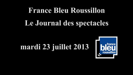 Le Journal des Spectacles - France Bleu Roussillon - 23/07/2013