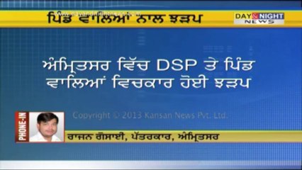 DSP ਤੇ ਪਿੰਡ ਵਾਲਿਆਂ ਵਿਚਕਾਰ ਹੋਈ ਝੜਪ