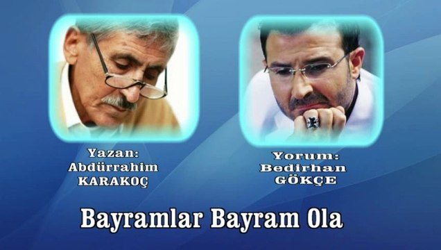 Bayramlar Bayram Ola ♪♪♪ Yorum : Bedirhan Gökçe(Şair : Abdürrahim Karakoç)