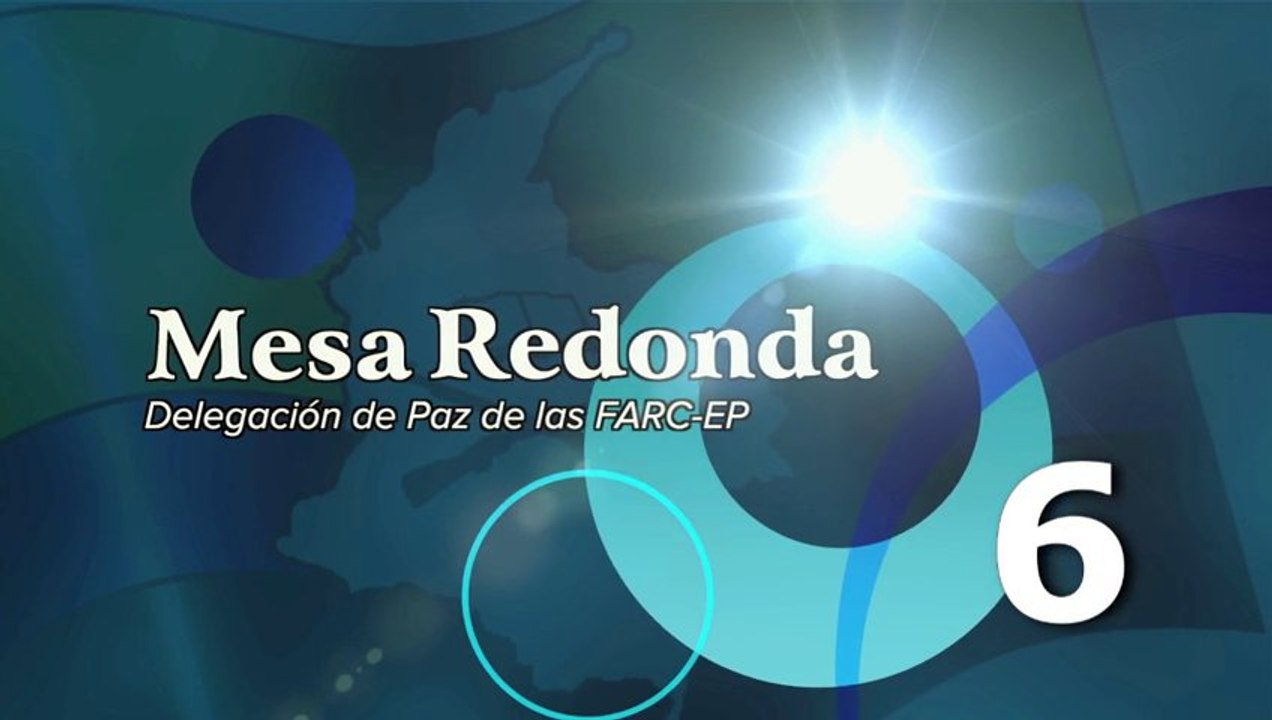 Mesa Redonda Sexta edición de la Delegación de Paz de las FARC-EP