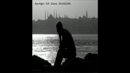 AYRILIĞIN İLK GÜNÜ SEVGİLİM ...  (ERSEL GÜLPINAR )