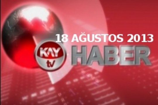 KAYTV ANA HABER BÜLTENİ 18 AĞUSTOS 2013