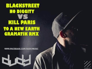 Dudy - Blackstreet No Diggity  X  Kill Paris To A New Earth (Gramatik Remix) MASH-UP