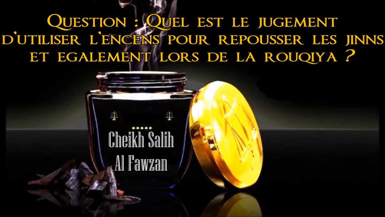 Utiliser l’encens pour repousser les jinns et lors de la roqiya ? [Shaykh al-Fawzan] :