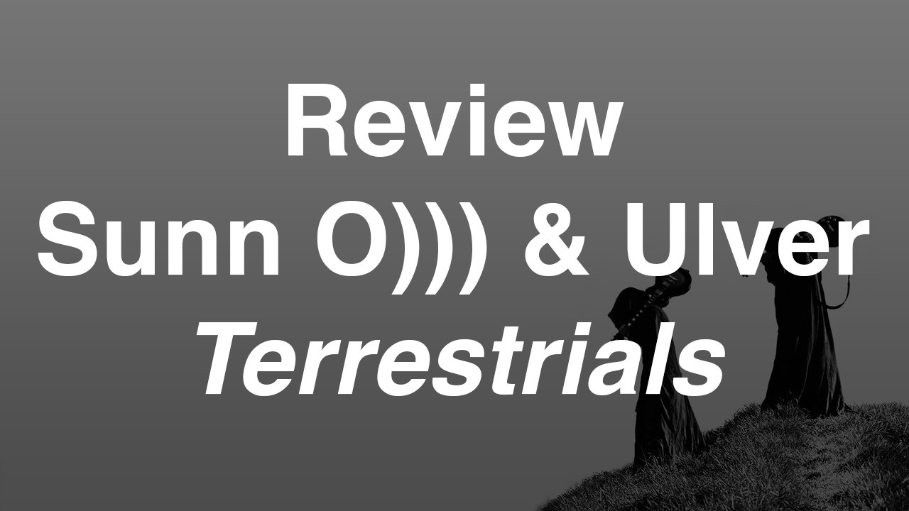 Sunn O))) & Ulver - Terrestrials | Review | Musique Info Service