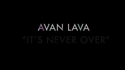 AVAN LAVA - It's Never Over (Official Video)