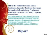 LTE in the Middle East and Africa Contracts, Operator Reviews, Spectrum Strategies, Subscriptions, Pricing and Forecasts 2011 - 2015 Q’3 2011 Update